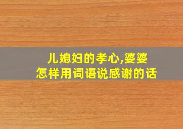 儿媳妇的孝心,婆婆怎样用词语说感谢的话