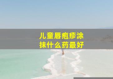 儿童唇疱疹涂抹什么药最好