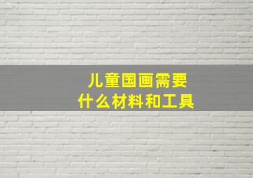 儿童国画需要什么材料和工具