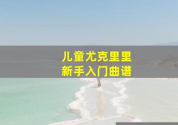 儿童尤克里里新手入门曲谱