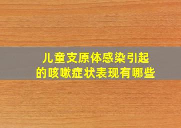 儿童支原体感染引起的咳嗽症状表现有哪些