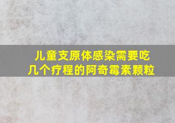 儿童支原体感染需要吃几个疗程的阿奇霉素颗粒