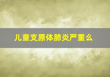 儿童支原体肺炎严重么