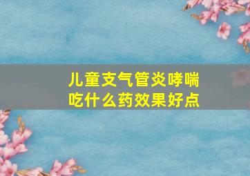 儿童支气管炎哮喘吃什么药效果好点