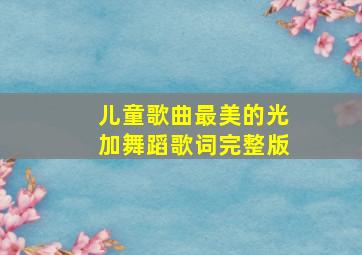 儿童歌曲最美的光加舞蹈歌词完整版