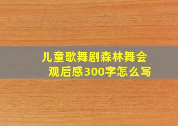 儿童歌舞剧森林舞会观后感300字怎么写