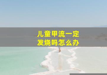 儿童甲流一定发烧吗怎么办