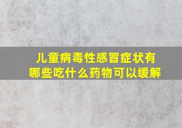 儿童病毒性感冒症状有哪些吃什么药物可以缓解