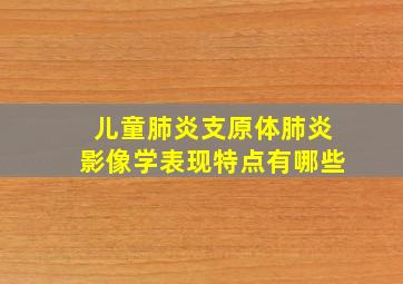 儿童肺炎支原体肺炎影像学表现特点有哪些