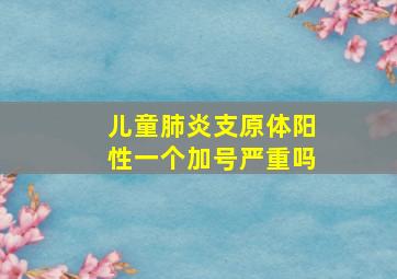 儿童肺炎支原体阳性一个加号严重吗