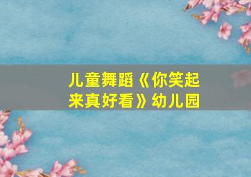 儿童舞蹈《你笑起来真好看》幼儿园