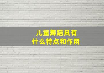 儿童舞蹈具有什么特点和作用