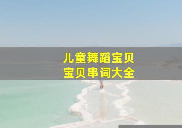 儿童舞蹈宝贝宝贝串词大全