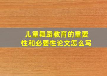 儿童舞蹈教育的重要性和必要性论文怎么写