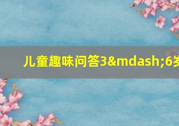 儿童趣味问答3—6岁