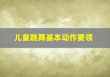 儿童跳舞基本动作要领