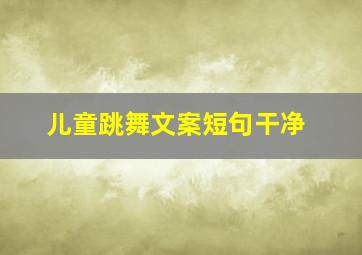 儿童跳舞文案短句干净