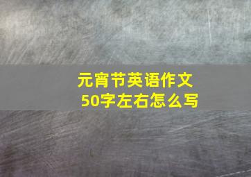 元宵节英语作文50字左右怎么写