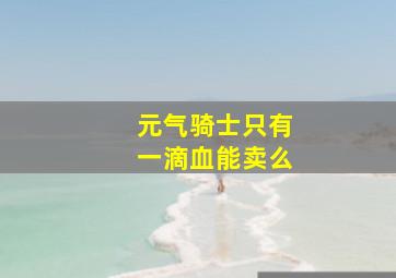 元气骑士只有一滴血能卖么