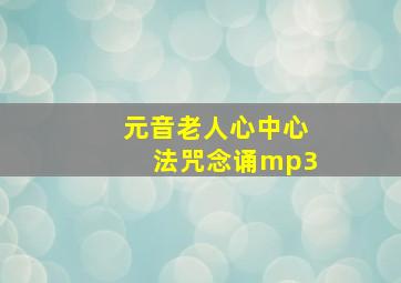 元音老人心中心法咒念诵mp3