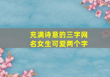 充满诗意的三字网名女生可爱两个字