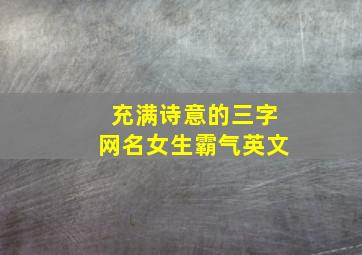 充满诗意的三字网名女生霸气英文