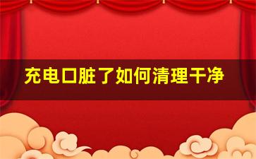 充电口脏了如何清理干净