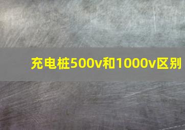 充电桩500v和1000v区别