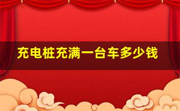 充电桩充满一台车多少钱