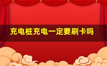 充电桩充电一定要刷卡吗