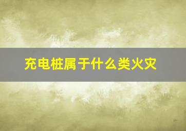 充电桩属于什么类火灾