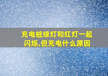 充电桩绿灯和红灯一起闪烁,但充电什么原因