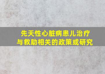 先天性心脏病患儿治疗与救助相关的政策或研究