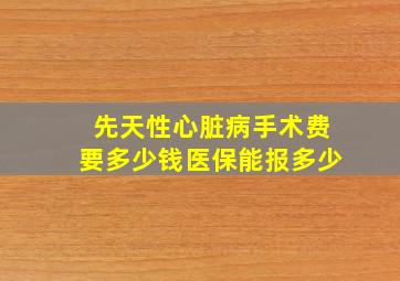 先天性心脏病手术费要多少钱医保能报多少