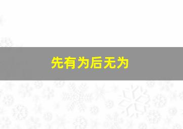 先有为后无为