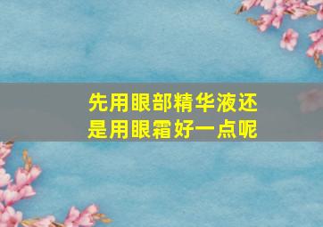 先用眼部精华液还是用眼霜好一点呢