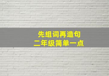 先组词再造句二年级简单一点