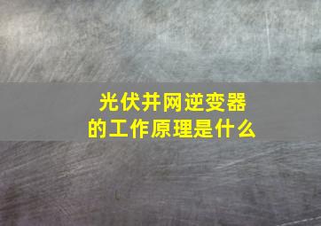 光伏并网逆变器的工作原理是什么