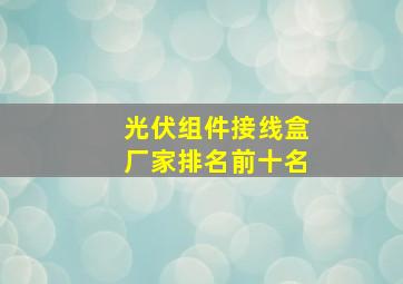 光伏组件接线盒厂家排名前十名