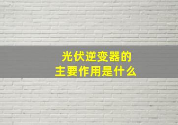 光伏逆变器的主要作用是什么