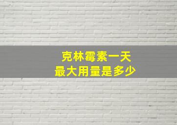 克林霉素一天最大用量是多少