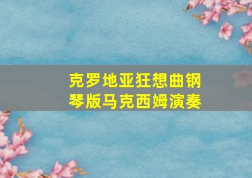 克罗地亚狂想曲钢琴版马克西姆演奏