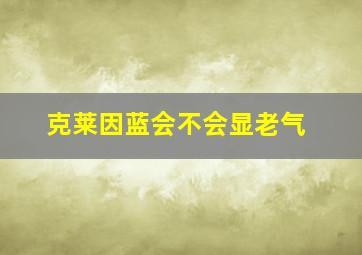 克莱因蓝会不会显老气