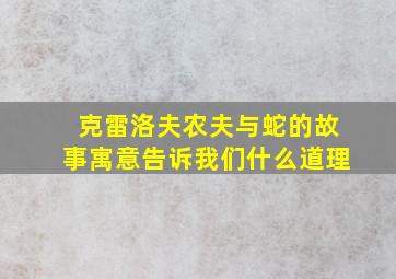 克雷洛夫农夫与蛇的故事寓意告诉我们什么道理