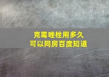 克霉唑栓用多久可以同房百度知道