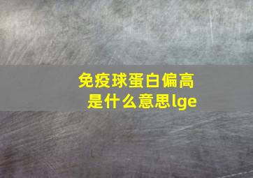 免疫球蛋白偏高是什么意思lge