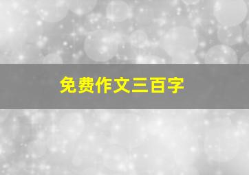 免费作文三百字