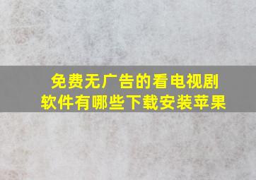 免费无广告的看电视剧软件有哪些下载安装苹果