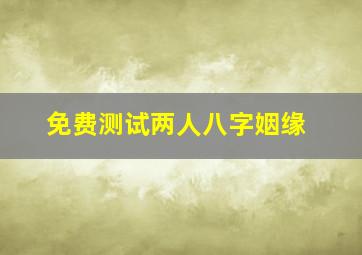 免费测试两人八字姻缘