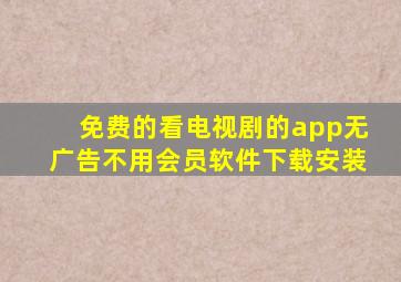 免费的看电视剧的app无广告不用会员软件下载安装